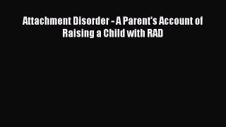 Read Attachment Disorder - A Parent's Account of Raising a Child with RAD Ebook Online