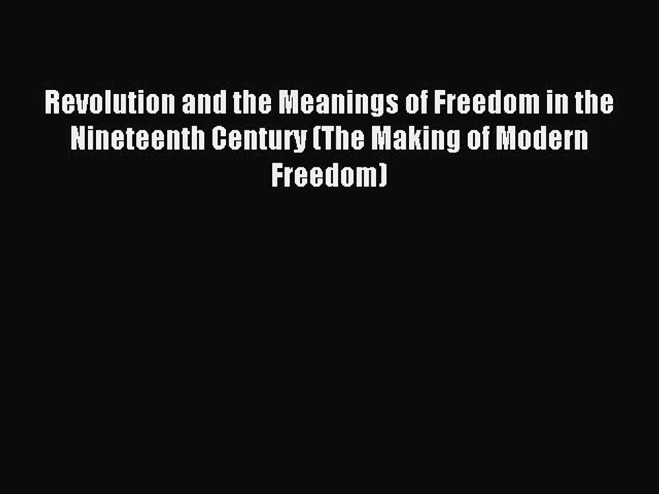 Read Revolution and the Meanings of Freedom in the Nineteenth Century (The Making of Modern