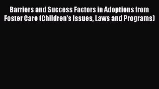 Download Barriers and Success Factors in Adoptions from Foster Care (Children's Issues Laws