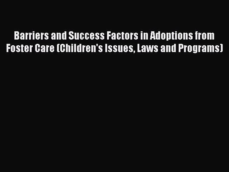 Download Barriers and Success Factors in Adoptions from Foster Care (Children's Issues Laws
