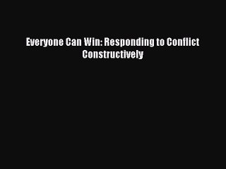 Download Everyone Can Win: Responding to Conflict Constructively PDF Online