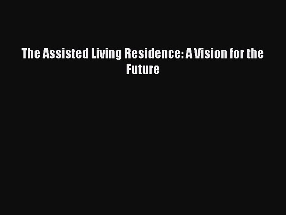 Read The Assisted Living Residence: A Vision for the Future Ebook Free