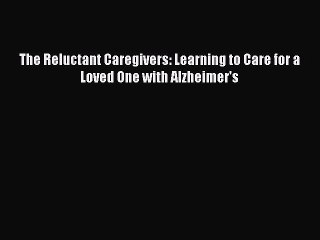 Read The Reluctant Caregivers: Learning to Care for a Loved One with Alzheimer's Ebook Free