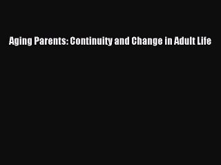 Read Aging Parents: Continuity and Change in Adult Life Ebook Free