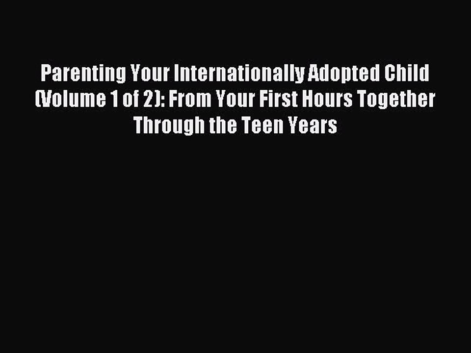 Read Parenting Your Internationally Adopted Child (Volume 1 of 2): From Your First Hours Together