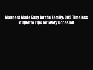 Read Manners Made Easy for the Family: 365 Timeless Etiquette Tips for Every Occasion Ebook