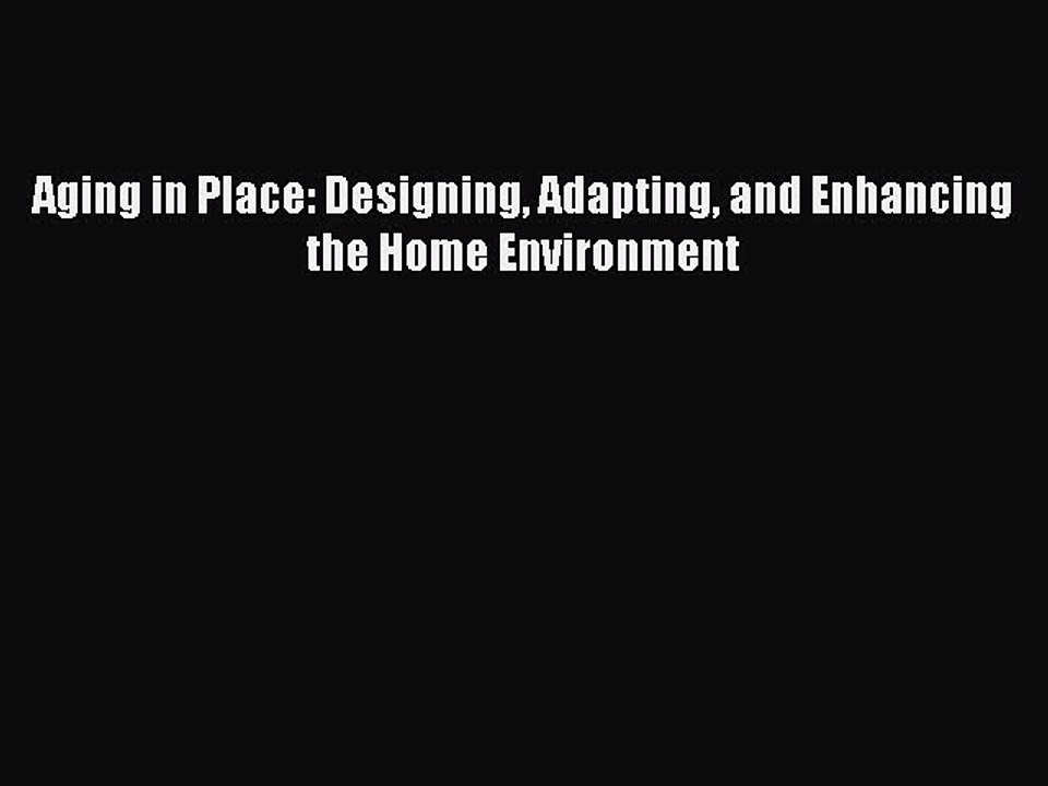Read Aging in Place: Designing Adapting and Enhancing the Home Environment Ebook Free