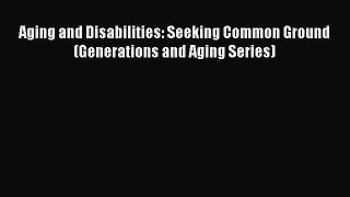 Read Aging and Disabilities: Seeking Common Ground (Generations and Aging Series) Ebook Free