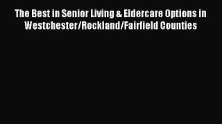Read The Best in Senior Living & Eldercare Options in Westchester/Rockland/Fairfield Counties