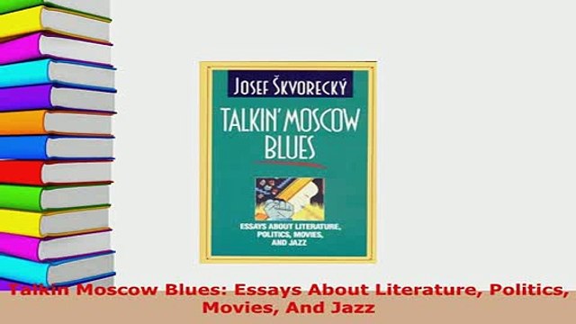 PDF Talkin Moscow Blues Essays About Literature Politics Movies And Jazz Read Online