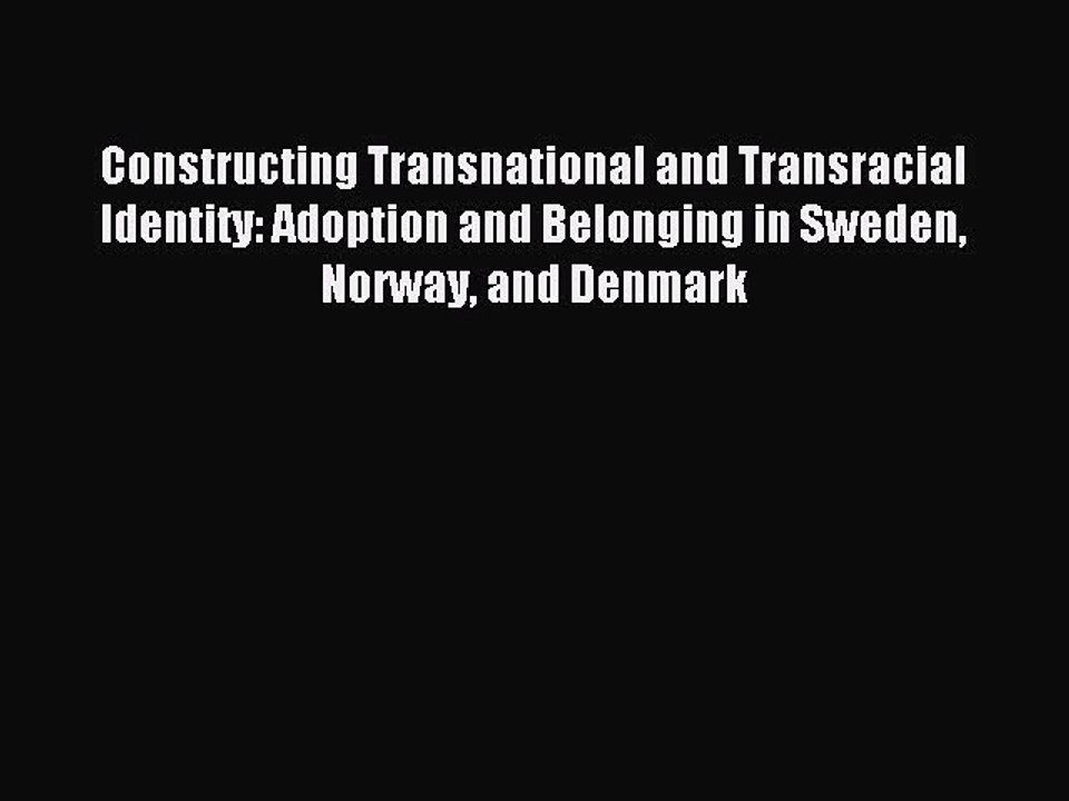 Read Constructing Transnational and Transracial Identity: Adoption and Belonging in Sweden