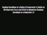 Read Saying Goodbye to a Baby: A Counselor's Guide to Birthparent Loss and Grief in Adoption