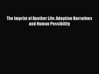 Read The Imprint of Another Life: Adoption Narratives and Human Possibility Ebook Free