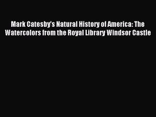 Read Mark Catesby's Natural History of America: The Watercolors from the Royal Library Windsor