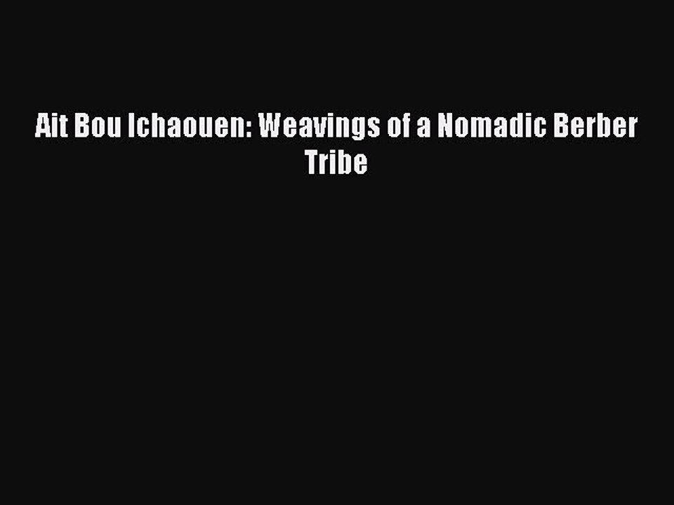 Download Ait Bou Ichaouen: Weavings of a Nomadic Berber Tribe PDF Online