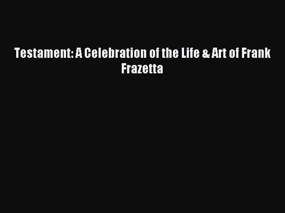 Read Testament: A Celebration of the Life & Art of Frank Frazetta Ebook Free