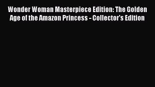 Read Wonder Woman Masterpiece Edition: The Golden Age of the Amazon Princess - Collector's