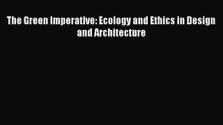 Read The Green Imperative: Ecology and Ethics in Design and Architecture Ebook Free