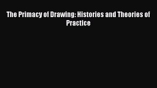 Download The Primacy of Drawing: Histories and Theories of Practice PDF Free