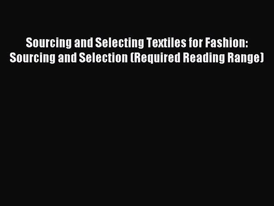 Read Sourcing and Selecting Textiles for Fashion: Sourcing and Selection (Required Reading