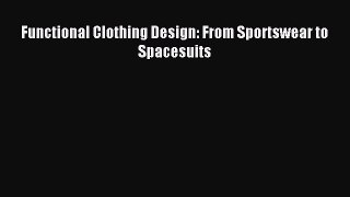 Read Functional Clothing Design: From Sportswear to Spacesuits PDF Online