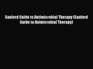 PDF Sanford Guide to Antimicrobial Therapy (Sanford Guide to Animicrobial Therapy) Free Books