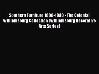 Read Southern Furniture 1680-1830 - The Colonial Williamsburg Collection (Williamsburg Decorative