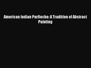 Read American Indian Parfleche: A Tradition of Abstract Painting Ebook Free