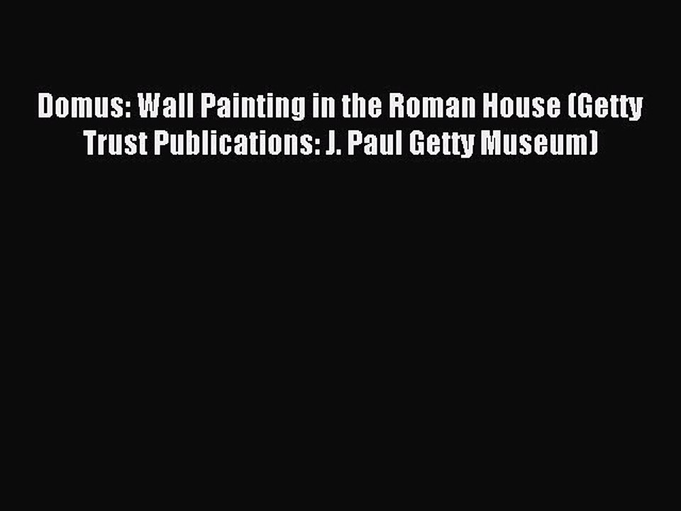 Read Domus: Wall Painting in the Roman House (Getty Trust Publications: J. Paul Getty Museum)
