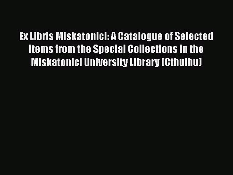 Read Ex Libris Miskatonici: A Catalogue of Selected Items from the Special Collections in the