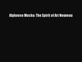 Download Alphonse Mucha: The Spirit of Art Nouveau PDF Free