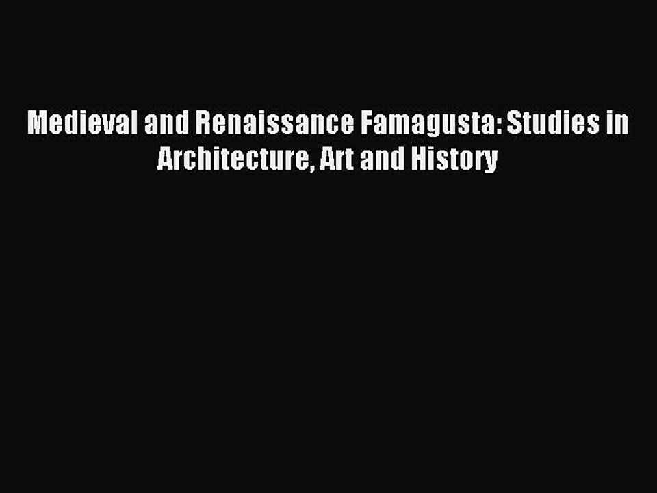 Read Medieval and Renaissance Famagusta: Studies in Architecture Art and History PDF Online