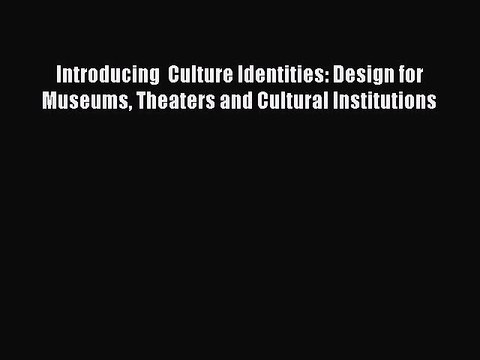 Download Introducing Culture Identities: Design for Museums Theaters and Cultural Institutions