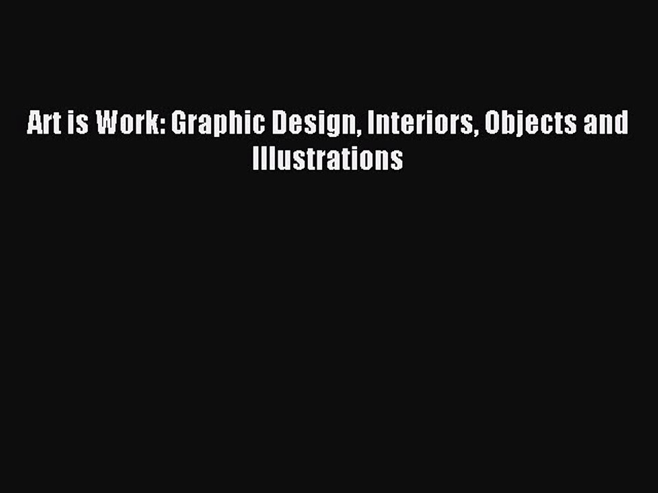 Read Art is Work: Graphic Design Interiors Objects and Illustrations Ebook Free