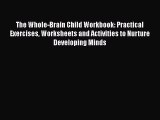 PDF The Whole-Brain Child Workbook: Practical Exercises Worksheets and Activities to Nurture
