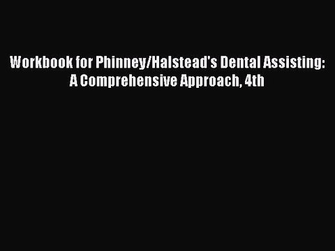 PDF Workbook for Phinney/Halstead's Dental Assisting: A Comprehensive Approach 4th Free Books
