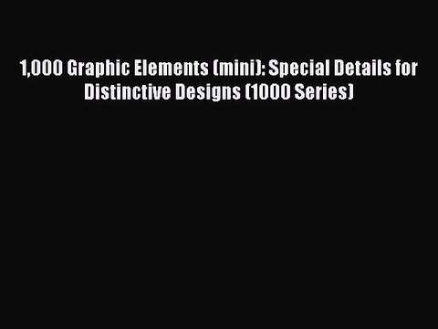 Download 1000 Graphic Elements (mini): Special Details for Distinctive Designs (1000 Series)