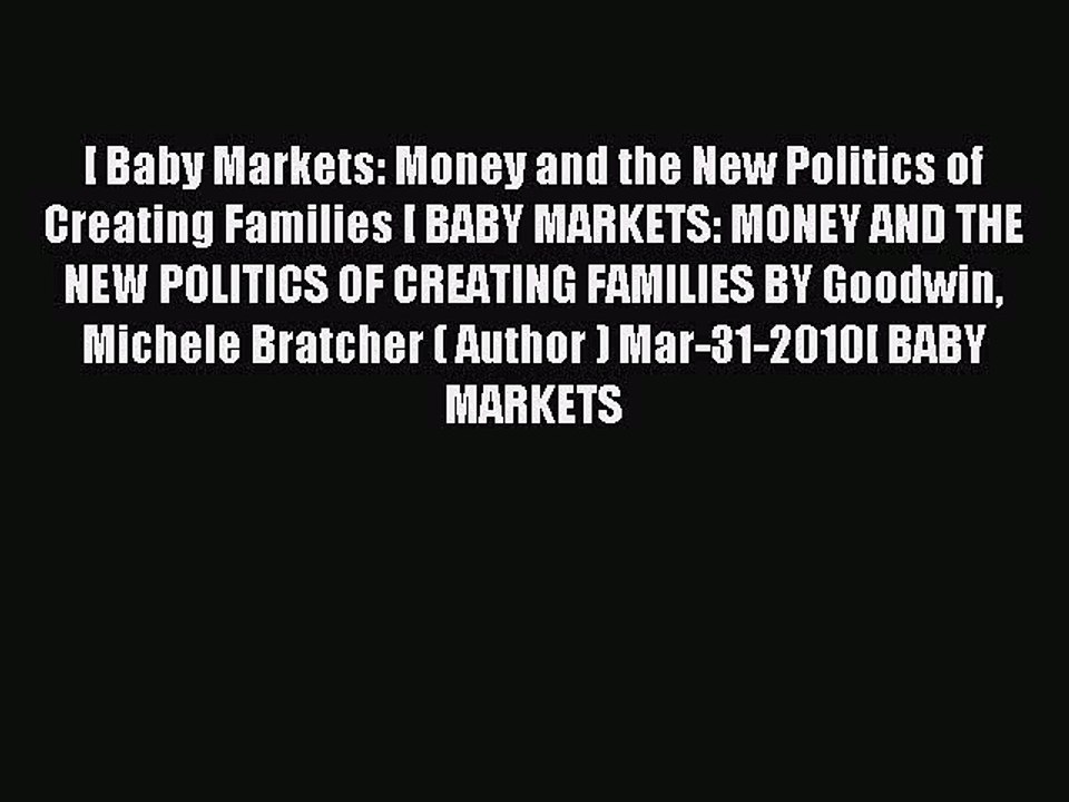 Read [ Baby Markets: Money and the New Politics of Creating Families [ BABY MARKETS: MONEY