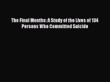 [PDF] The Final Months: A Study of the Lives of 134 Persons Who Committed Suicide [Read] Full