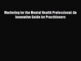[PDF] Marketing for the Mental Health Professional: An Innovative Guide for Practitioners [Download]