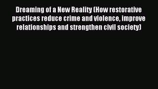 Read Dreaming of a New Reality (How restorative practices reduce crime and violence improve