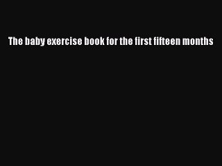 Download The baby exercise book for the first fifteen months PDF Online
