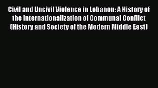 Read Civil and Uncivil Violence in Lebanon: A History of the Internationalization of Communal