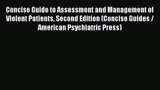 Read Concise Guide to Assessment and Management of Violent Patients Second Edition (Concise