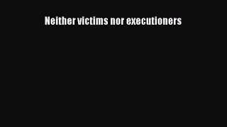 Read Neither victims nor executioners Ebook Free