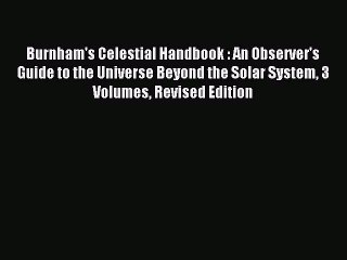 Read Burnham's Celestial Handbook : An Observer's Guide to the Universe Beyond the Solar System