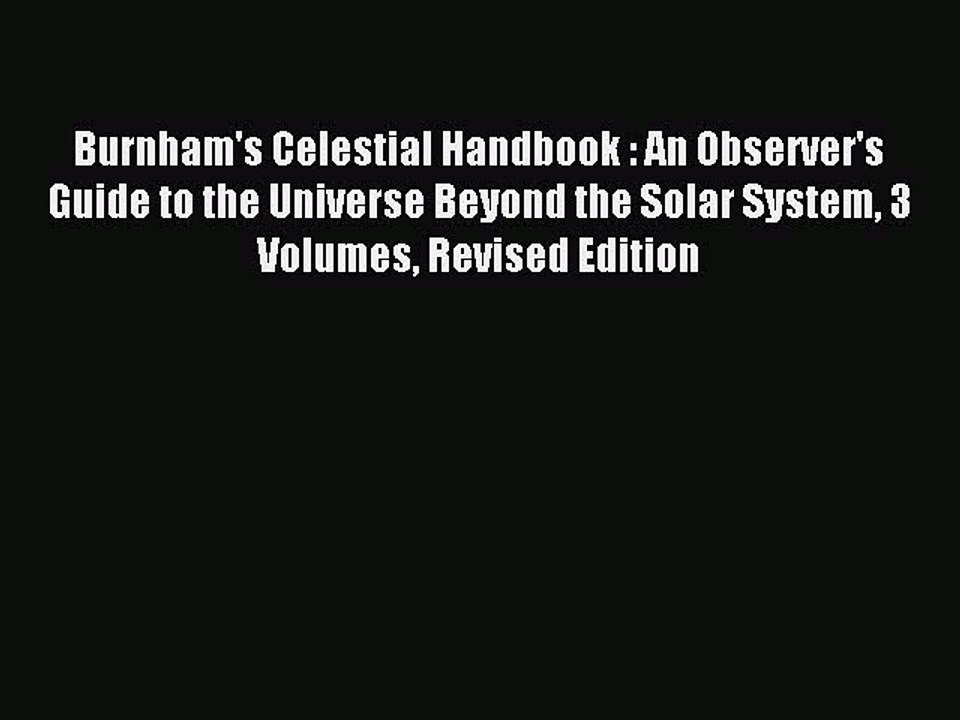 Read Burnham's Celestial Handbook : An Observer's Guide to the Universe Beyond the Solar System