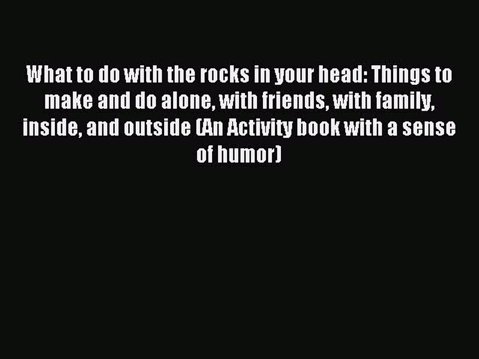 Read What to do with the rocks in your head: Things to make and do alone with friends with