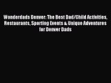 Read Wonderdads Denver: The Best Dad/Child Activities Restaurants Sporting Events & Unique