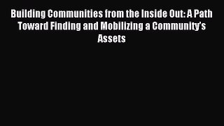 Download Building Communities from the Inside Out: A Path Toward Finding and Mobilizing a Community's